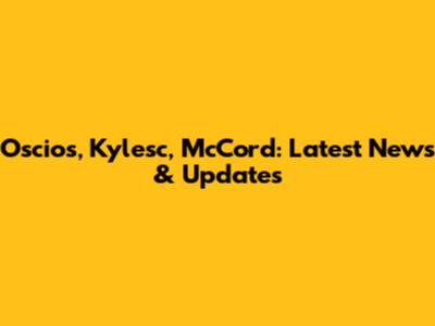 Oscios, Kylesc, McCord: Latest News & Updates