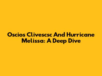 Oscios Clivescsc And Hurricane Melissa: A Deep Dive