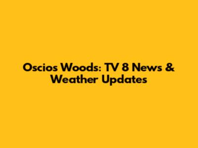 Oscios Woods: TV 8 News & Weather Updates