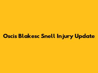 Oscis Blakesc Snell Injury Update