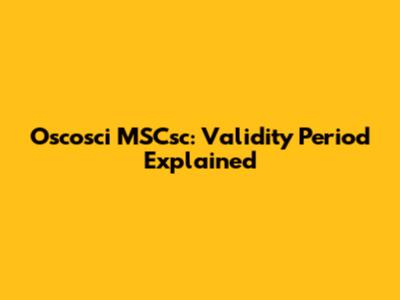 Oscosci MSCsc: Validity Period Explained