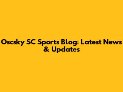 Oscsky SC Sports Blog: Latest News & Updates
