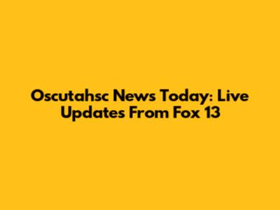 Oscutahsc News Today: Live Updates From Fox 13