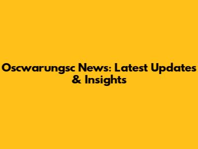 Oscwarungsc News: Latest Updates & Insights