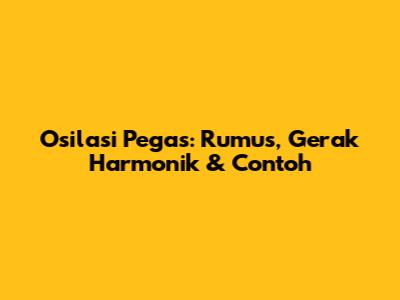 Osilasi Pegas: Rumus, Gerak Harmonik & Contoh