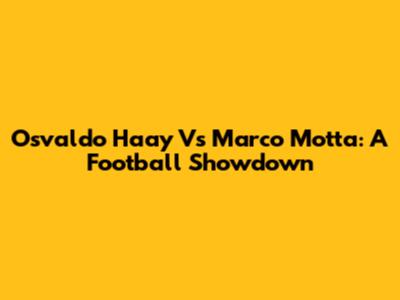 Osvaldo Haay Vs Marco Motta: A Football Showdown