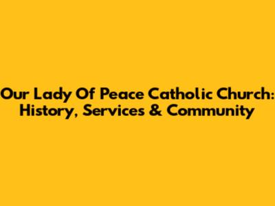 Our Lady Of Peace Catholic Church: History, Services & Community