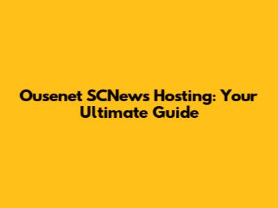 Ousenet SCNews Hosting: Your Ultimate Guide