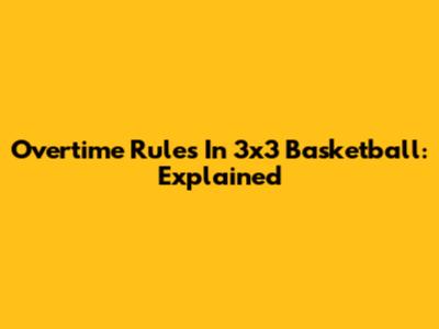 Overtime Rules In 3x3 Basketball: Explained