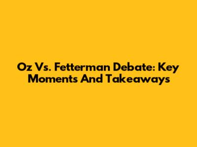 Oz Vs. Fetterman Debate: Key Moments And Takeaways