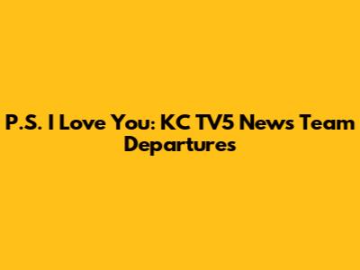P.S. I Love You: KC TV5 News Team Departures