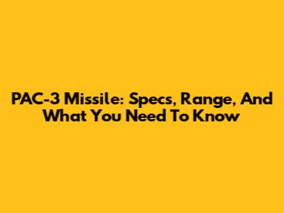 PAC-3 Missile: Specs, Range, And What You Need To Know
