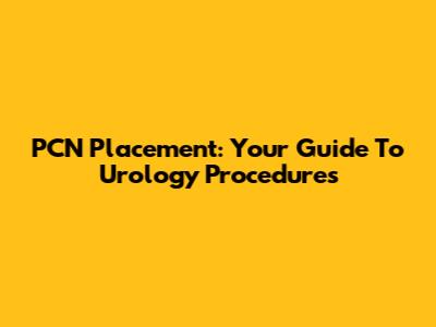 PCN Placement: Your Guide To Urology Procedures