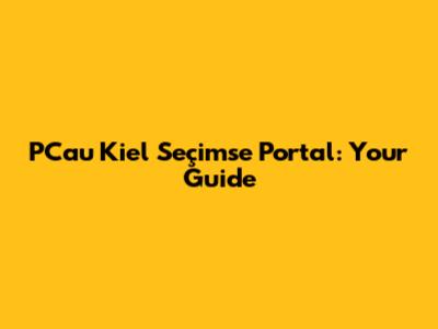PCau Kiel Seçimse Portal: Your Guide