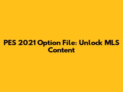 PES 2021 Option File: Unlock MLS Content