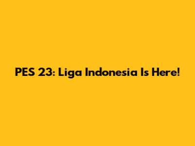 PES 23: Liga Indonesia Is Here!