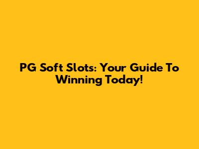 PG Soft Slots: Your Guide To Winning Today!