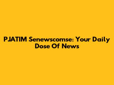 PJATIM Senewscomse: Your Daily Dose Of News