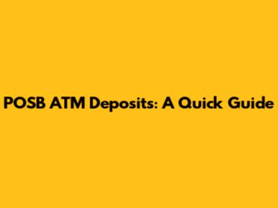 POSB ATM Deposits: A Quick Guide