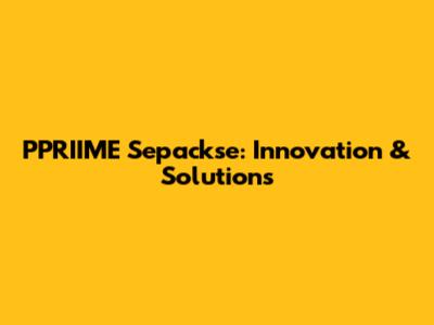 PPRIIME Sepackse: Innovation & Solutions
