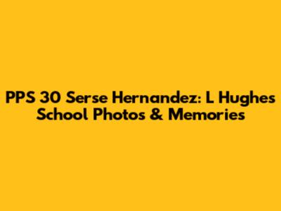 PPS 30 Serse Hernandez: L Hughes School Photos & Memories