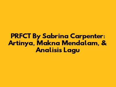 PRFCT By Sabrina Carpenter: Artinya, Makna Mendalam, & Analisis Lagu