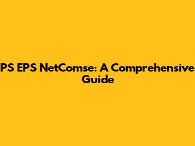 PS EPS NetComse: A Comprehensive Guide