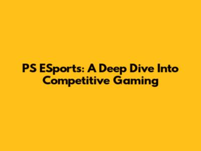 PS ESports: A Deep Dive Into Competitive Gaming
