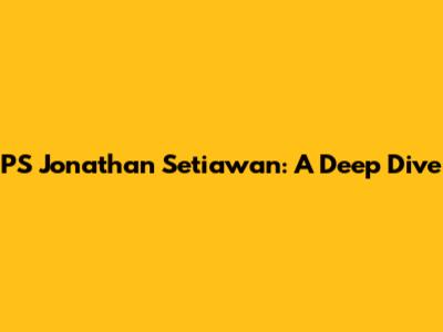 PS Jonathan Setiawan: A Deep Dive