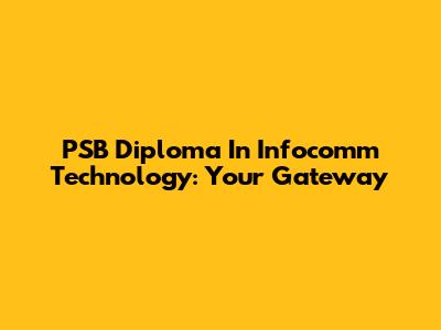 PSB Diploma In Infocomm Technology: Your Gateway