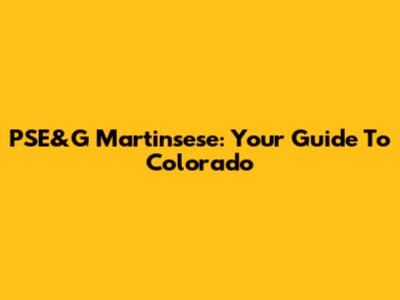 PSE&G Martinsese: Your Guide To Colorado