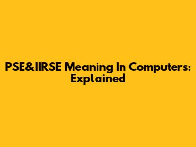 PSE&IIRSE Meaning In Computers: Explained