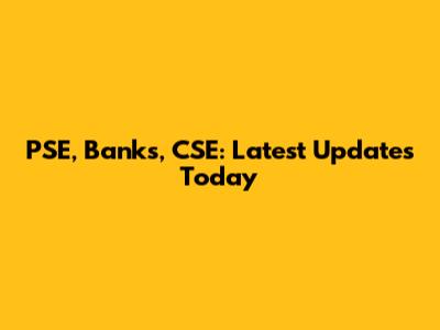 PSE, Banks, CSE: Latest Updates Today