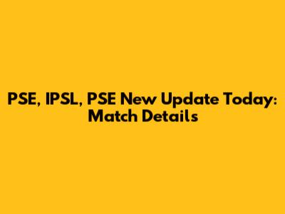 PSE, IPSL, PSE New Update Today: Match Details