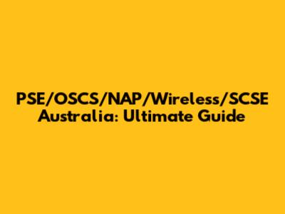PSE/OSCS/NAP/Wireless/SCSE Australia: Ultimate Guide