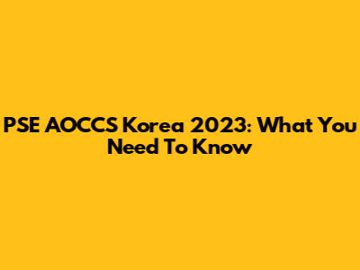 PSE AOCCS Korea 2023: What You Need To Know