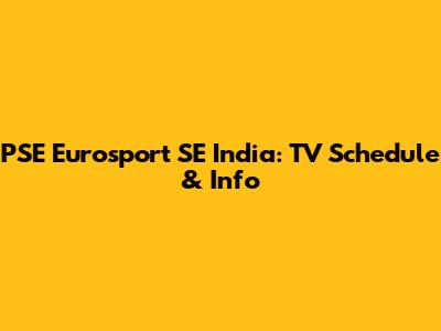 PSE Eurosport SE India: TV Schedule & Info