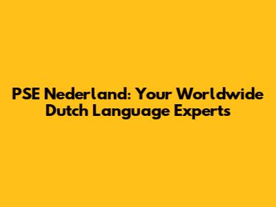 PSE Nederland: Your Worldwide Dutch Language Experts