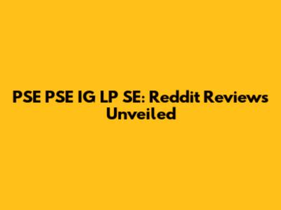 PSE PSE IG LP SE: Reddit Reviews Unveiled
