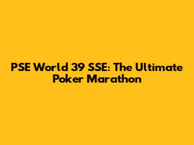 PSE World 39 SSE: The Ultimate Poker Marathon