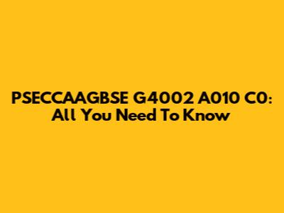 PSECCAAGBSE G4002 A010 C0: All You Need To Know