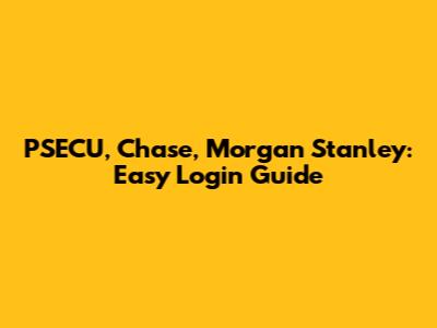 PSECU, Chase, Morgan Stanley: Easy Login Guide