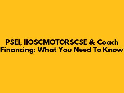 PSEI, IIOSCMOTORSCSE & Coach Financing: What You Need To Know