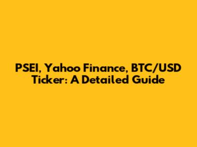 PSEI, Yahoo Finance, BTC/USD Ticker: A Detailed Guide