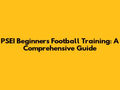 PSEI Beginners Football Training: A Comprehensive Guide