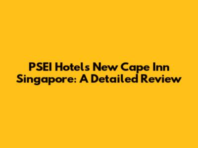 PSEI Hotels' New Cape Inn Singapore: A Detailed Review