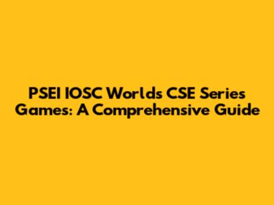 PSEI IOSC Worlds CSE Series Games: A Comprehensive Guide