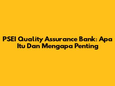PSEI Quality Assurance Bank: Apa Itu Dan Mengapa Penting