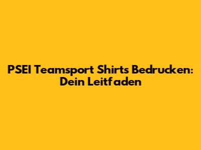 PSEI Teamsport Shirts Bedrucken: Dein Leitfaden