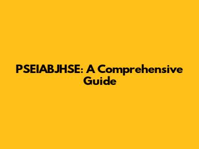 PSEIABJHSE: A Comprehensive Guide